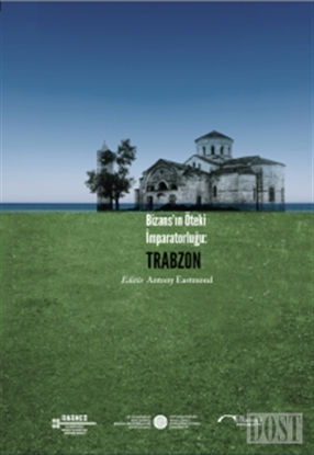Bizans’ın Öteki İmparatorluğu: Trabzon